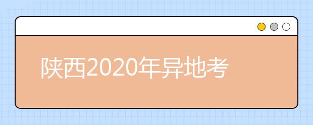 陕西2020年异地考生高考报名政策