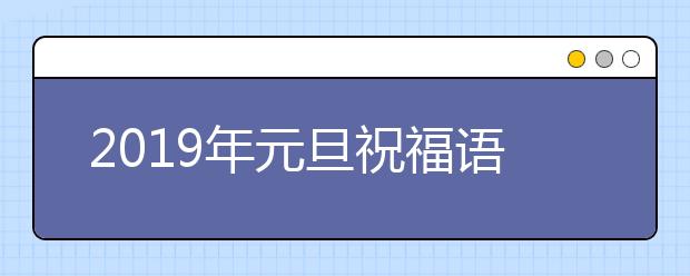 2019年元旦祝福語(yǔ)大全