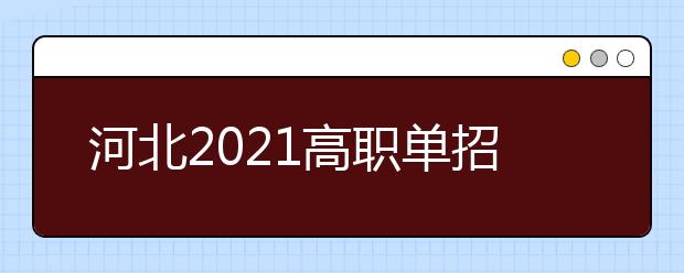 河北2021高职单招考试、对口专业考试推迟举行