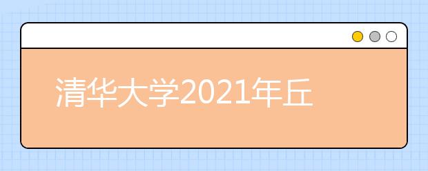 清華大學(xué)2021年丘成桐數(shù)學(xué)科學(xué)領(lǐng)軍人才培養(yǎng)計(jì)劃招生辦法