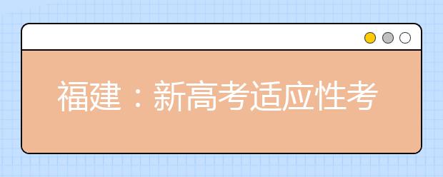 福建：新高考适应性考试模拟志愿填报将于18日开始