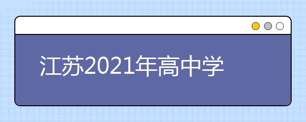 江蘇2021年高中學(xué)業(yè)水平合格性考試成績(jī)24日發(fā)布