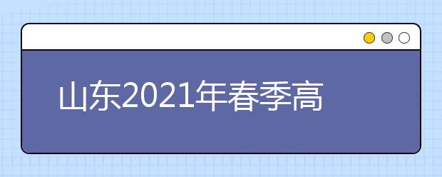 山东2021年春季高考技能考试主考学校及考试安排