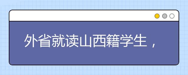 外省就讀山西籍學(xué)生，如何參加山西高考報名，看這里！