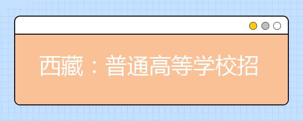 西藏：普通高等学校招生报考条件规定的补充通知