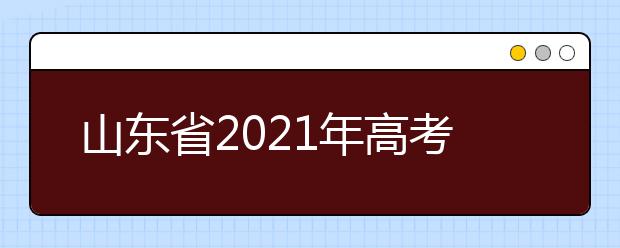 山东省2021年高考保送生录取手续等相关工作通知发布