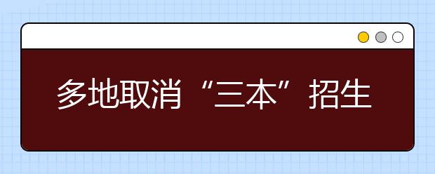 多地取消“三本”招生 高考志愿该咋填？