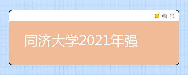 同济大学2021年强基计划招生简章发布，新增一个专业！