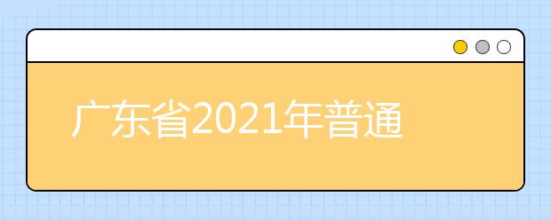 廣東省2021年普通高校春季高考招生錄取最低分?jǐn)?shù)線公布