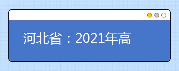 河北省：2021年高职单招考前提示