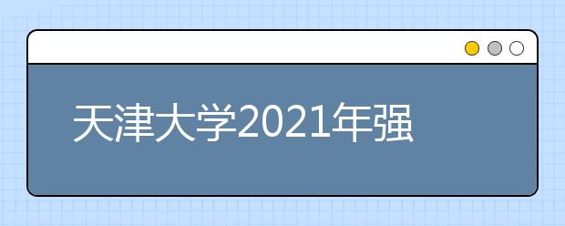 天津大学2021年强基计划招生简章