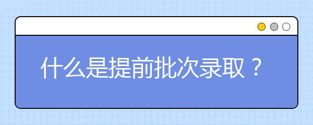 什么是提前批次录取？