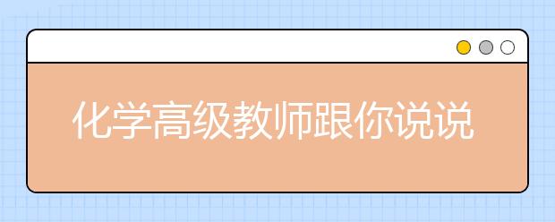 化學高級教師跟你說說備考“秘訣”