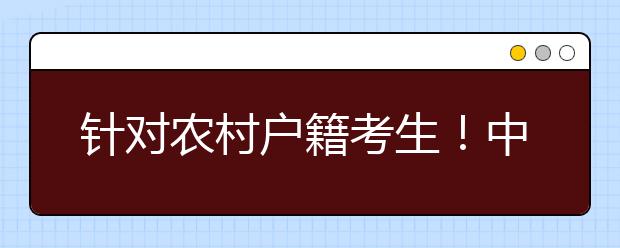 针对农村户籍考生！中国科学技术大学2021年“自强计划”招生简章发布