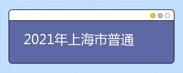 2021年上海市普通高校考试招生报名问答