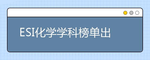 ESI化學(xué)學(xué)科榜單出爐！跟著名師學(xué)透化學(xué)兩大關(guān)鍵板塊