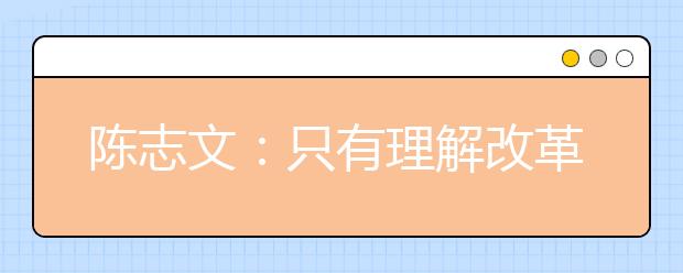 陈志文：只有理解改革初衷 才能积极应对变革