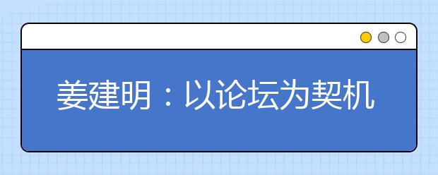 姜建明：以论坛为契机，共同研讨应对高考改革“新”思路