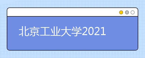 北京工业大学2021年“励学成才计划”招生简章发布