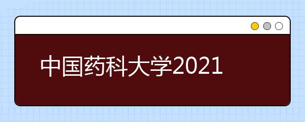 中国药科大学2021年高校专项计划招生简章发布