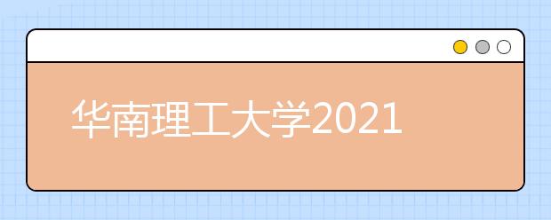 华南理工大学2021年高校专项“筑梦计划”招生简章发布