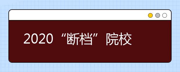 2020“断档”院校盘点