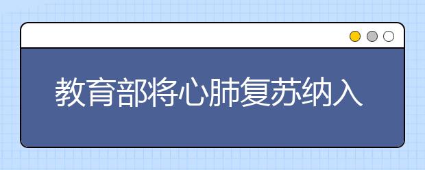 教育部将心肺复苏纳入教育内容