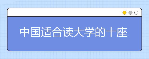 中国适合读大学的十座城市