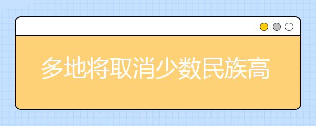 多地将取消少数民族高考考生加分！
