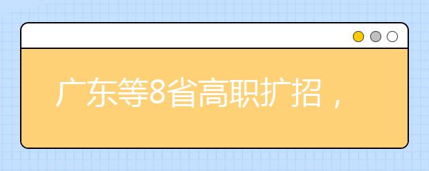 廣東等8省高職擴(kuò)招，高考生可以報(bào)嗎？