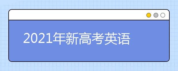 2021年新高考英語(yǔ)將出現(xiàn)9套試卷