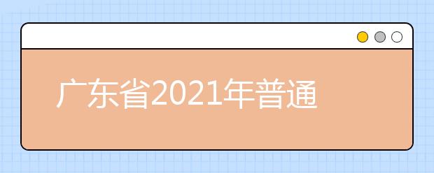 廣東省2021年普通高校春季高考招生錄取最低分?jǐn)?shù)線公布