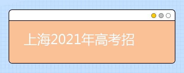 上海2021年高考招生工作办法发布