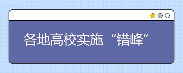 各地高校实施“错峰”放假有学校假期超过2个月