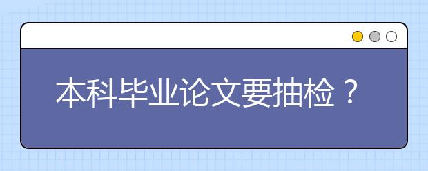 本科毕业论文要抽检？学习不能混了