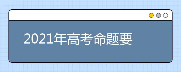 2021年高考命题要求和命题原则