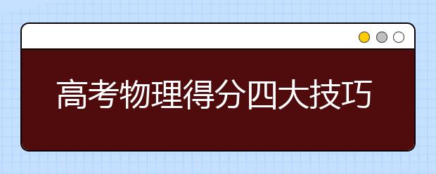 高考物理得分四大技巧