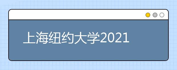 上海纽约大学2021年本科招生简章（中国大陆学生）