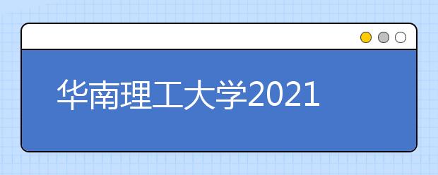 华南理工大学2021年江苏省综合评价招生简章发布