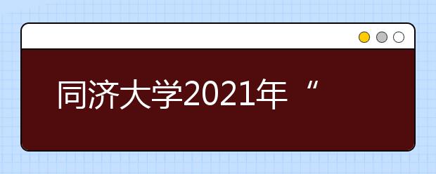 同济大学2021年“筑梦计划”招生简章发布