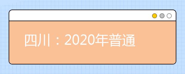 四川：2020年普通高校招生实施规定