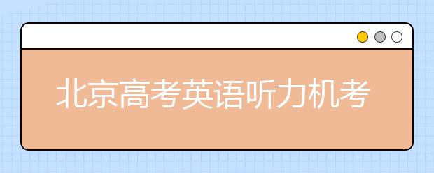 北京高考英语听力机考 第一次满分不安排第二次考试