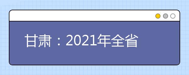 甘肃：2021年全省共有5229人报名参加体育统考