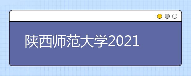 陕西师范大学2021年红烛计划（高校专项）招生简章发布