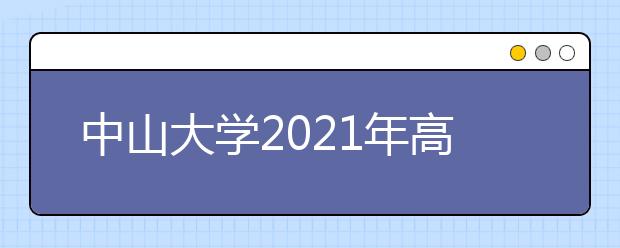 中山大学2021年高校专项计划（农村学生）招生简章发布