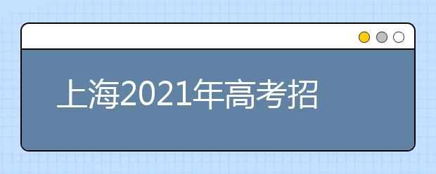 上海2021年高考招生工作辦法發(fā)布