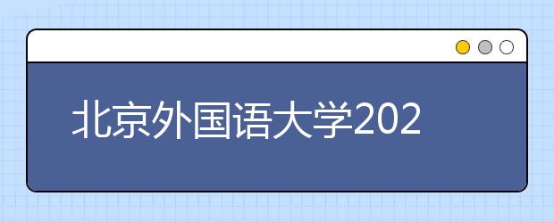 北京外國語大學(xué)2021年“一帶一路”外語專業(yè)綜合評價招生簡章發(fā)布