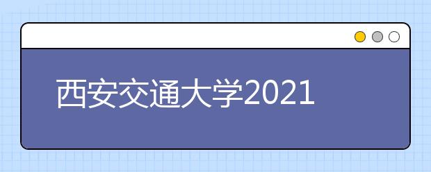 西安交通大學(xué)2021年高校專項(xiàng)計(jì)劃招生簡(jiǎn)章發(fā)布