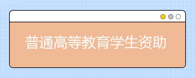 普通高等教育学生资助政策