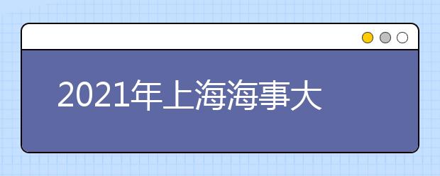 2021年上海海事大学招生章程